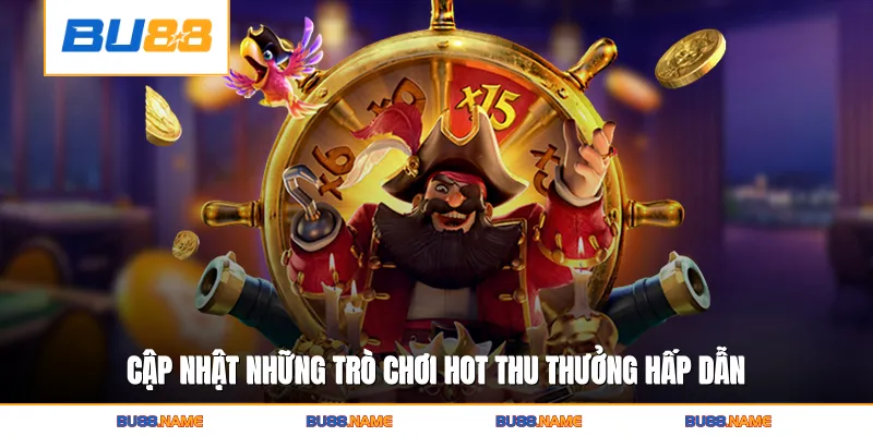 Nổ Hũ Xèng BU88 - Vòng Quay Bùng Nổ Thưởng Lớn 4 Cập nhật những trò chơi hot thu thưởng hấp dẫn
