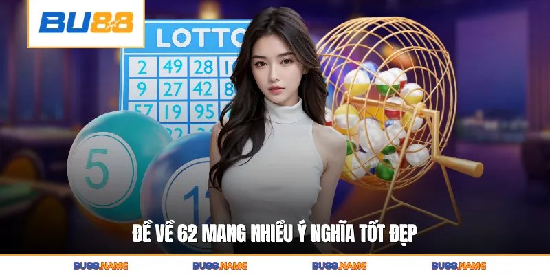 Đề Về 62 Và Bí Quyết Đọc Cầu Chuẩn Xác Từ Cao Thủ Lâu Năm 2 Đề về 62 mang nhiều ý nghĩa tốt đẹp
