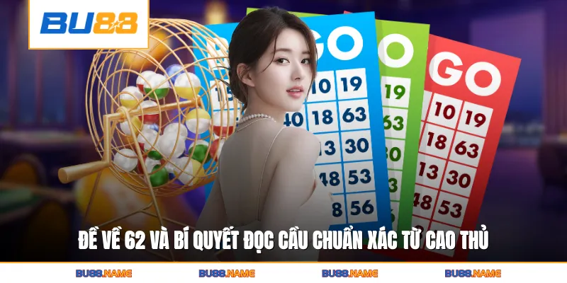 Đề Về 62 Và Bí Quyết Đọc Cầu Chuẩn Xác Từ Cao Thủ Lâu Năm 3 Đề Về 62 Và Bí Quyết Đọc Cầu Chuẩn Xác Từ Cao Thủ Lâu Năm