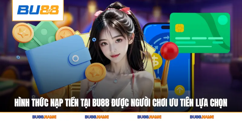 Nạp tiền 1 Những hình thức nạp tiền tại Bu88 được người chơi ưu tiên lựa chọn