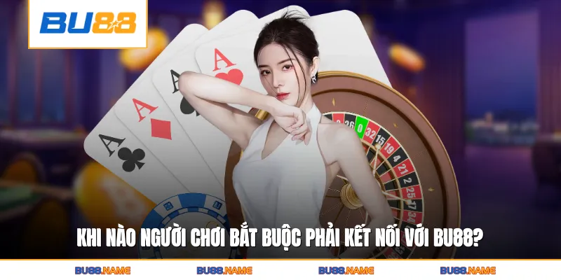 Liên hệ 1 Khi nào người chơi bắt buộc phải kết nối với Bu88 để xử lý khẩn cấp?