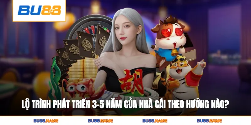 Bu88 2 Lộ trình phát triển 3–5 năm của nhà cái được hoạch định theo hướng nào?