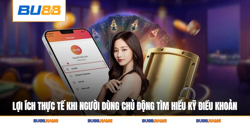 Điều khoản và điều kiện 3 Lợi ích thực tế khi người dùng chủ động tìm hiểu kỹ điều khoản