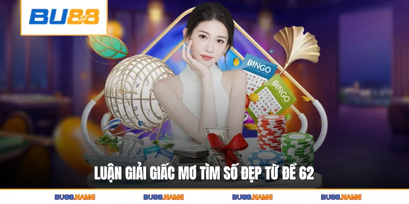Đề Về 62 Và Bí Quyết Đọc Cầu Chuẩn Xác Từ Cao Thủ Lâu Năm 4 Luận giải giấc mơ tìm số đẹp từ đề 62