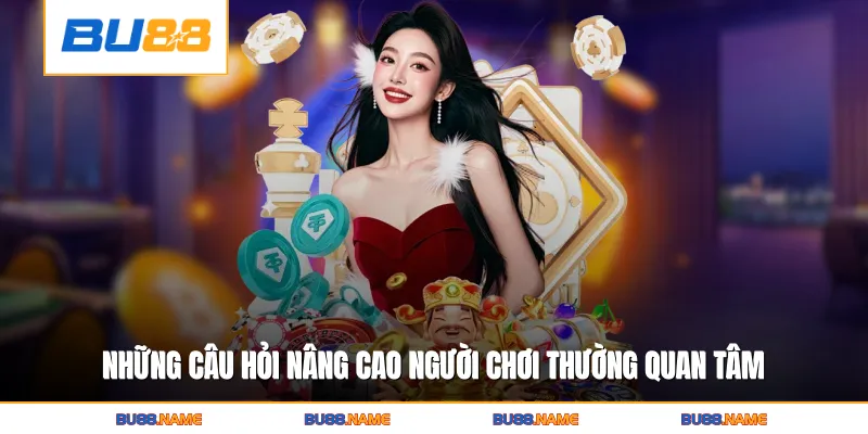 Bu88 6 Những câu hỏi nâng cao người chơi thường quan tâm