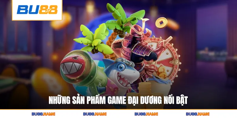 Bắn cá 4 Những sản phẩm game đại dương nổi bật