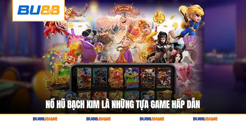 Nổ hũ bạch kim là những tựa game hấp dẫn