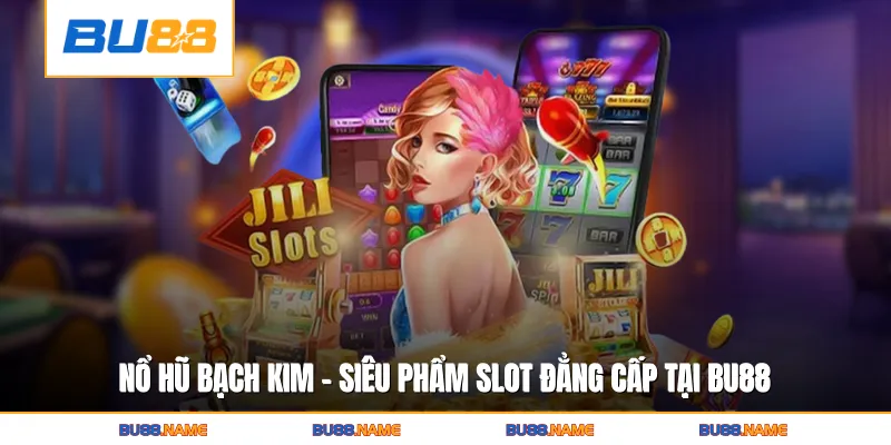 Nổ Hũ Bạch Kim - Siêu Phẩm Slot Đẳng Cấp Tại BU88 9 Nổ Hũ Bạch Kim - Siêu Phẩm Slot Đẳng Cấp Tại BU88