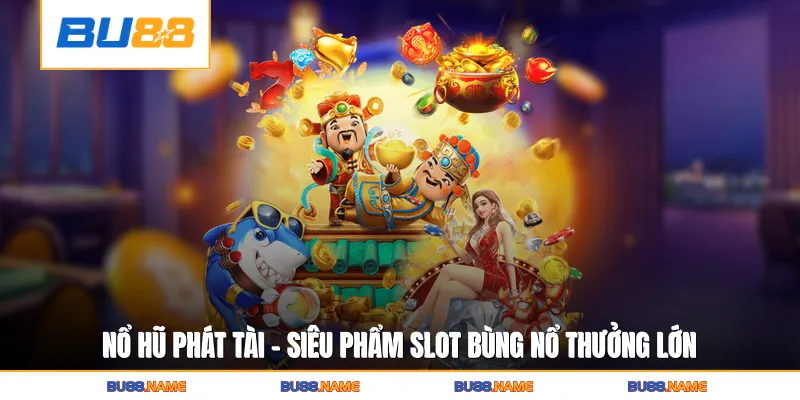 Nổ Hũ Phát Tài - Siêu Phẩm Slot Bùng Nổ Thưởng Lớn 8 Nổ Hũ Phát Tài - Siêu Phẩm Slot Bùng Nổ Thưởng Lớn