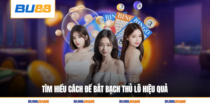 Tìm hiểu cách để bắt bạch thủ lô hiệu quả