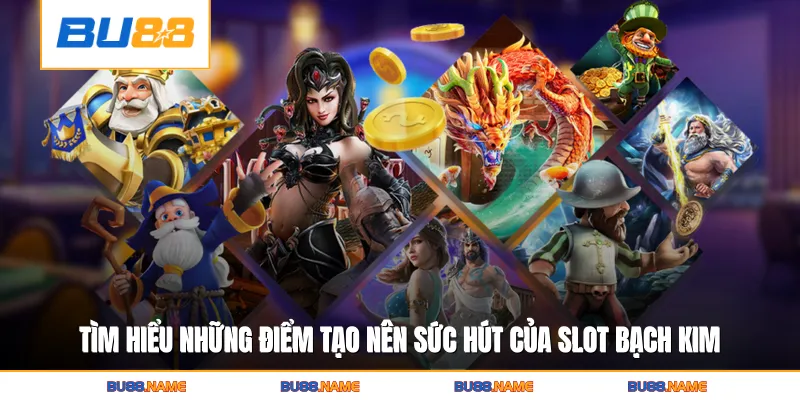 Tìm hiểu những điểm tạo nên sức hút của slot bạch kim