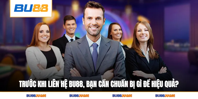 Liên hệ 3 Trước khi liên hệ Bu88, bạn cần chuẩn bị gì để được giải quyết hiệu quả?
